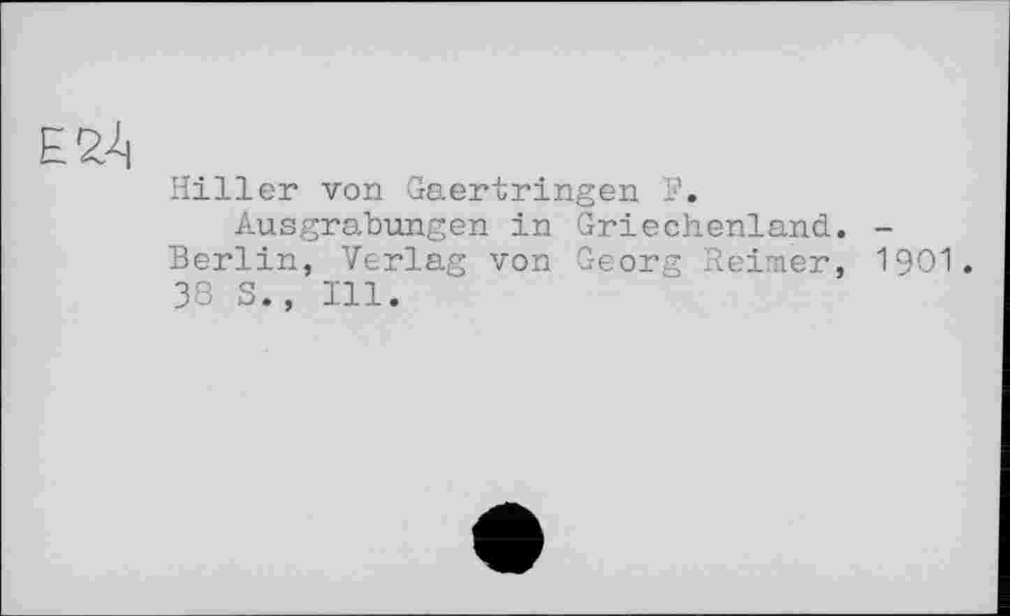 ﻿Hiller von Gaertringen F.
Ausgrabungen in Griechenland. -Berlin, Verlag von Georg Reimer, 1901. 38 S., Ill.